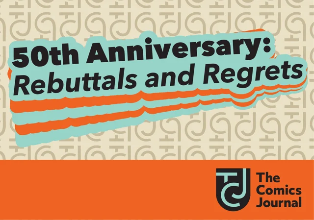 Hindsight is 50/50: The Comics Journal Commemorates a Half-Century of Criticism with “Rebuttals & Regrets”